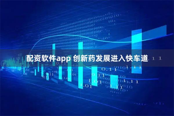 配资软件app 创新药发展进入快车道